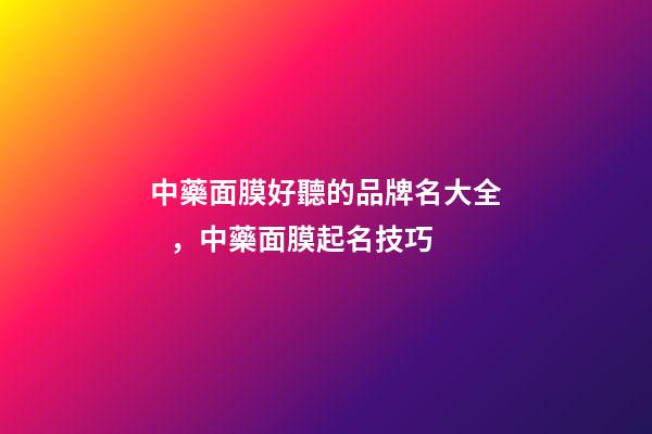 中藥面膜好聽的品牌名大全，中藥面膜起名技巧